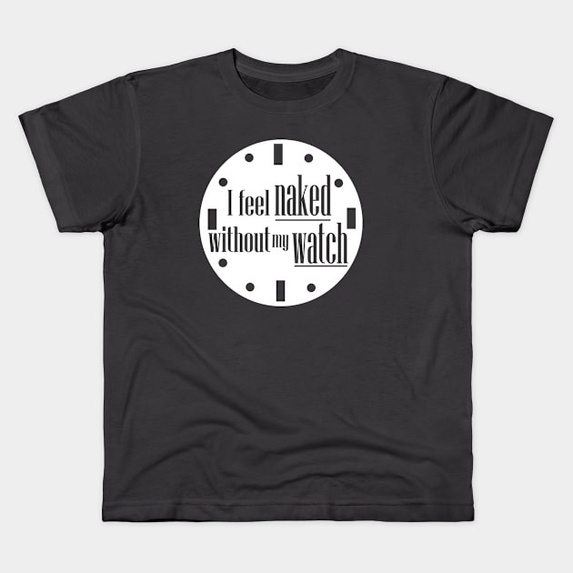 I Feel Naked Without My Watch Kids T-Shirt by Grinstead Graphics